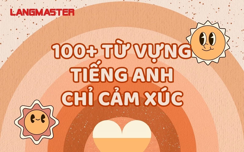 100+ TỪ VỰNG TIẾNG ANH CHỈ CẢM XÚC