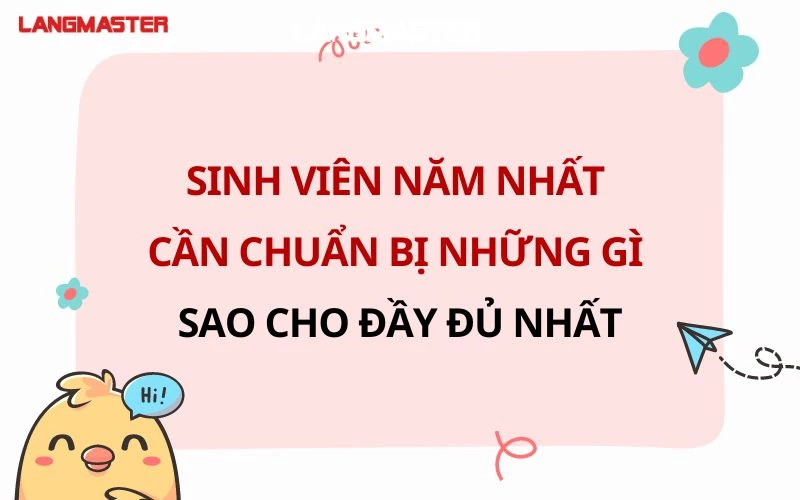 SINH VIÊN NĂM NHẤT CẦN CHUẨN BỊ NHỮNG GÌ KHI NHẬP HỌC CHO ĐẦY ĐỦ NHẤT