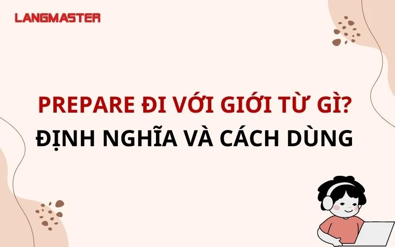 PREPARE ĐI VỚI GIỚI TỪ GÌ? ĐỊNH NGHĨA VÀ CÁCH DÙNG CHI TIẾT