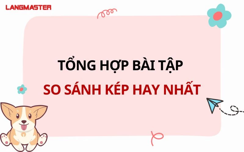 TỔNG HỢP BÀI TẬP SO SÁNH KÉP HAY NHẤT CÓ ĐÁP ÁN