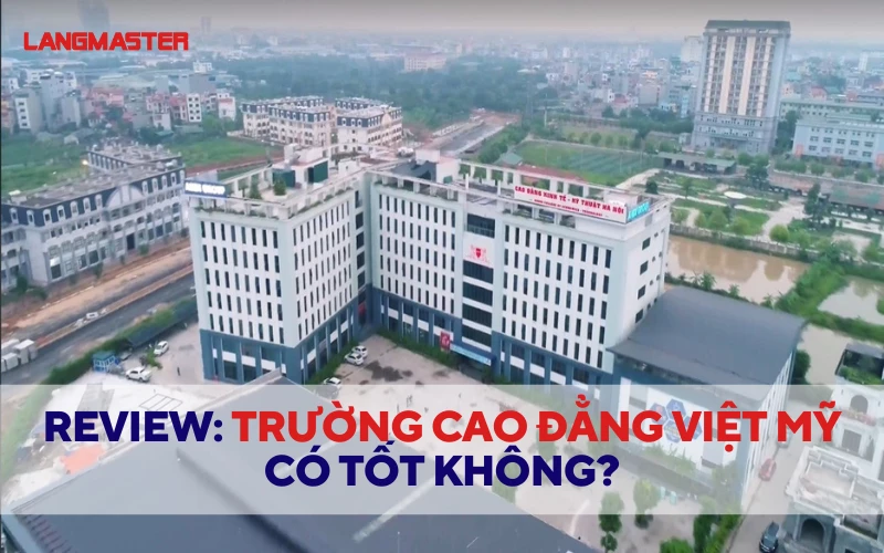 REVIEW TRƯỜNG CAO ĐẲNG VIỆT MỸ CÓ TỐT KHÔNG? MỚI NHẤT