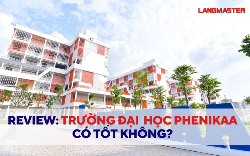 REVIEW TRƯỜNG ĐẠI HỌC PHENIKAA CÓ TỐT KHÔNG? MỚI NHẤT