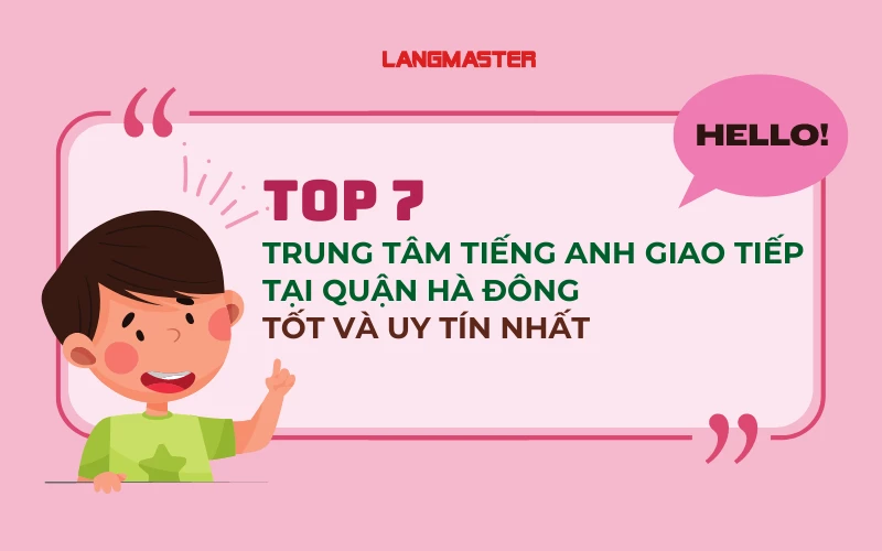 TOP 7 TRUNG TÂM TIẾNG ANH GIAO TIẾP TẠI QUẬN HÀ ĐÔNG TỐT VÀ UY TÍN NHẤT