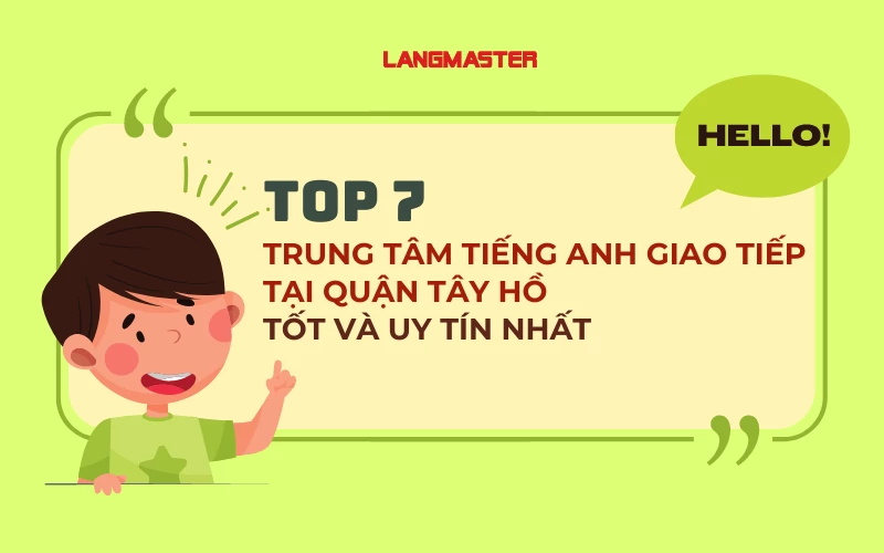 TOP 7 TRUNG TÂM TIẾNG ANH GIAO TIẾP TẠI QUẬN TÂY HỒ TỐT VÀ UY TÍN NHẤT