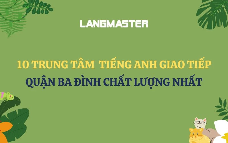 10 TRUNG TÂM TIẾNG ANH GIAO TIẾP QUẬN BA ĐÌNH CHẤT LƯỢNG NHẤT