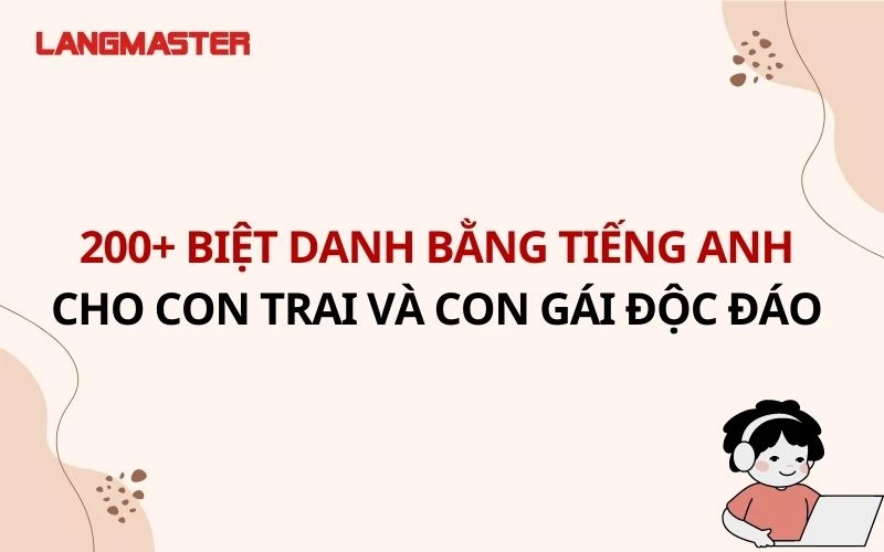 200+ BIỆT DANH BẰNG TIẾNG ANH CHO CON TRAI VÀ CON GÁI ĐỘC ĐÁO NHẤT