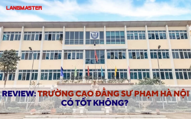 REVIEW TRƯỜNG CAO ĐẲNG SƯ PHẠM HÀ NỘI CÓ TỐT KHÔNG? THÔNG TIN MỚI NHẤT