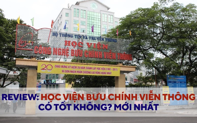 REVIEW HỌC VIỆN BƯU CHÍNH VIỄN THÔNG CÓ TỐT KHÔNG? MỚI NHẤT