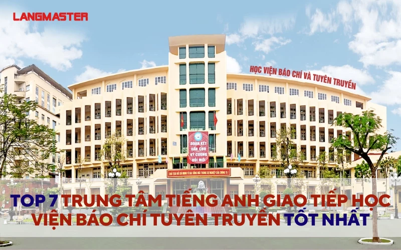 TOP 7 TRUNG TÂM TIẾNG ANH GIAO TIẾP HỌC VIỆN BÁO CHÍ TUYÊN TRUYỀN TỐT NHẤT