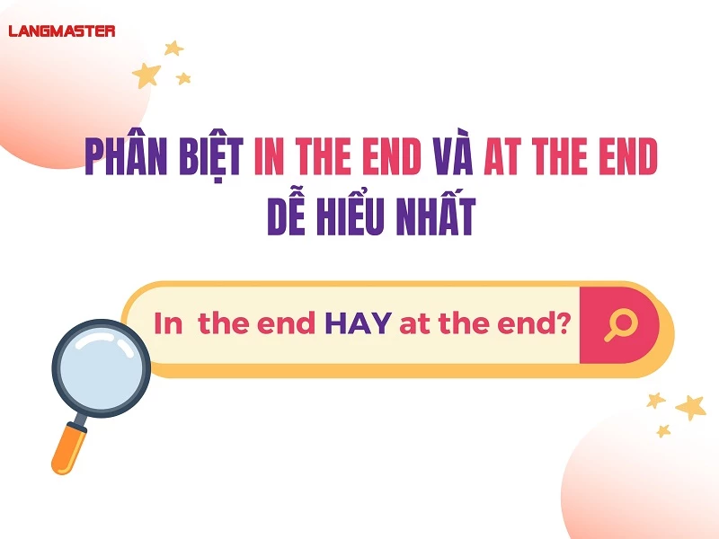 PHÂN BIỆT IN THE END VÀ AT THE END DỄ HIỂU NHẤT