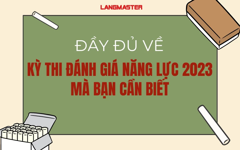 ĐẦY ĐỦ VỀ KỲ THI ĐÁNH GIÁ NĂNG LỰC 2023 MÀ BẠN CẦN BIẾT