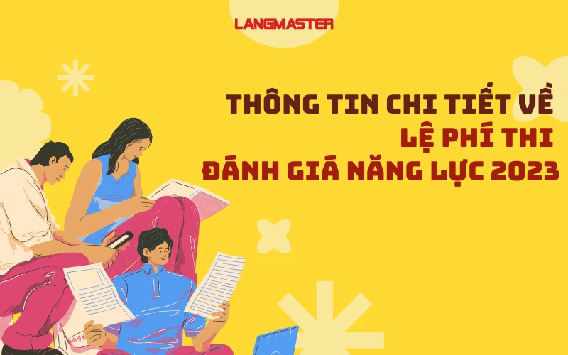 THÔNG TIN CHI TIẾT VỀ LỆ PHÍ THI ĐÁNH GIÁ NĂNG LỰC 2023