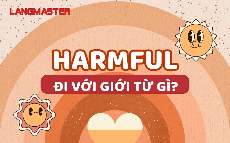 HARMFUL ĐI VỚI GIỚI TỪ GÌ? CHI TIẾT VỀ CÁC CỤM TỪ HARMFUL THÔNG DỤNG