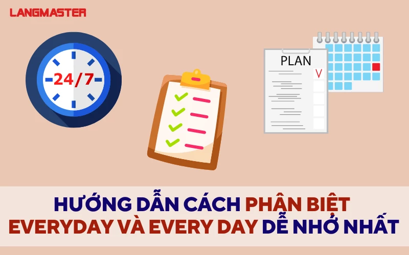 HƯỚNG DẪN CÁCH PHÂN BIỆT EVERYDAY VÀ EVERY DAY DỄ NHỚ NHẤT