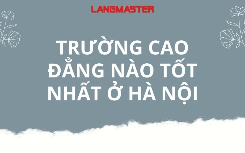 TOP 5 TRƯỜNG CAO ĐẲNG TỐT NHẤT Ở HÀ NỘI - ĐÁNH GIÁ VÀ PHÂN TÍCH