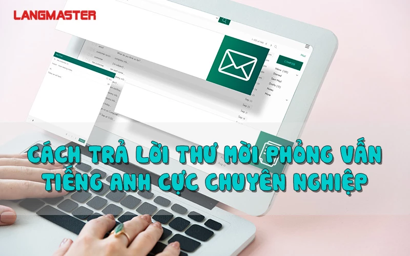 CÁCH TRẢ LỜI EMAIL THƯ MỜI PHỎNG VẤN TIẾNG ANH CỰC CHUYÊN NGHIỆP