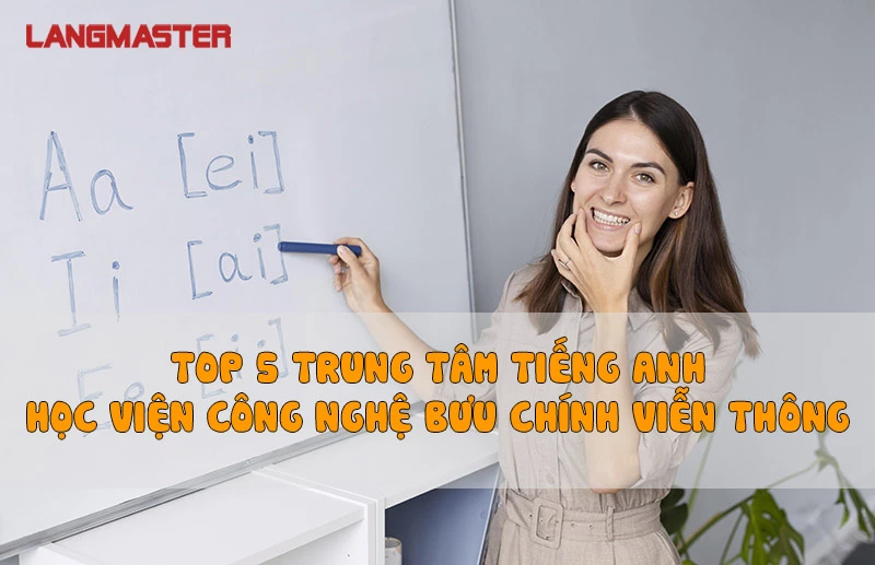 TOP 5 TRUNG TÂM TIẾNG ANH HỌC VIỆN CÔNG NGHỆ BƯU CHÍNH VIỄN THÔNG TỐT NHẤT