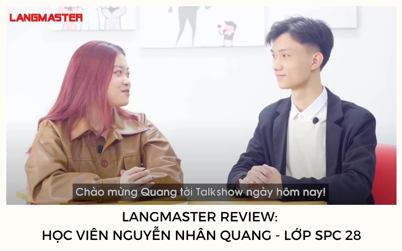 LANGMASTER REVIEW: HỌC VIÊN NGUYỄN NHÂN QUANG - LỚP SPC 28