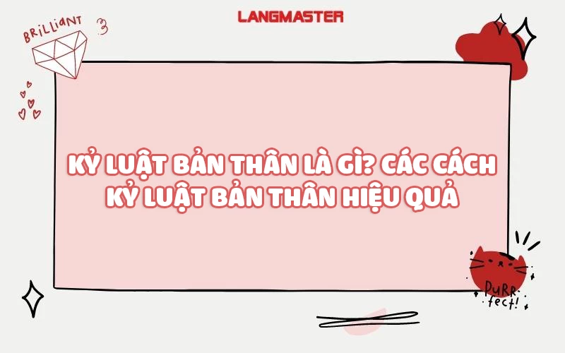 KỶ LUẬT BẢN THÂN LÀ GÌ? CÁC CÁCH KỶ LUẬT BẢN THÂN HIỆU QUẢ