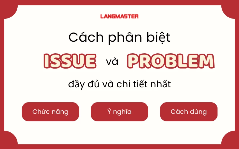 CÁCH PHÂN BIỆT ISSUE VÀ PROBLEM ĐƠN GIẢN, DỄ HIỂU