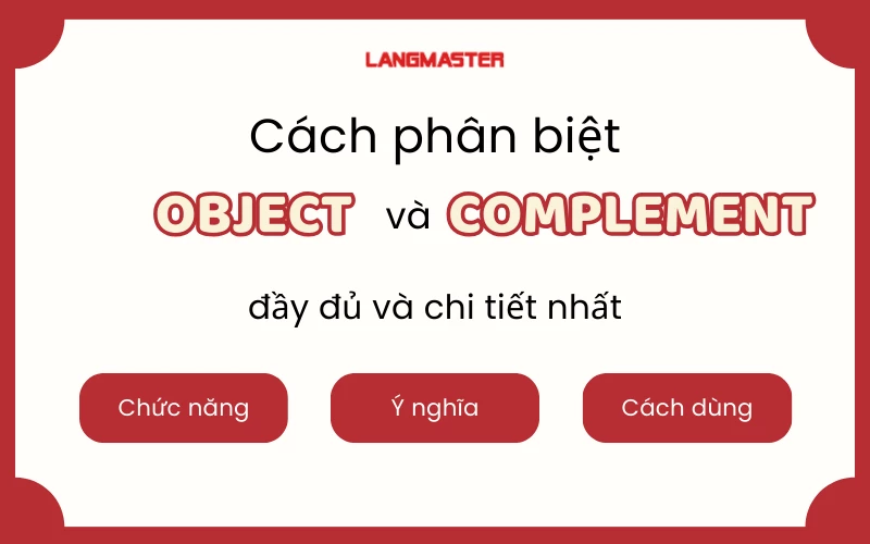 PHÂN BIỆT OBJECT VÀ COMPLEMENT ĐƠN GIẢN, DỄ NHỚ NHẤT