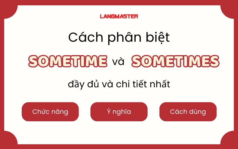 CÁCH PHÂN BIỆT SOMETIME VÀ SOMETIMES ĐƠN GIẢN VÀ CHI TIẾT NHẤT