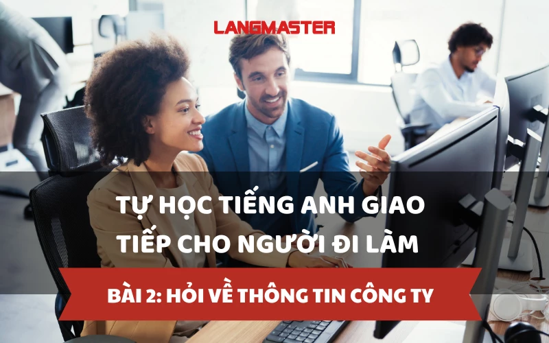 TỰ HỌC TIẾNG ANH GIAO TIẾP CHO NGƯỜI ĐI LÀM - BÀI 2: HỎI VỀ THÔNG TIN CÔNG TY