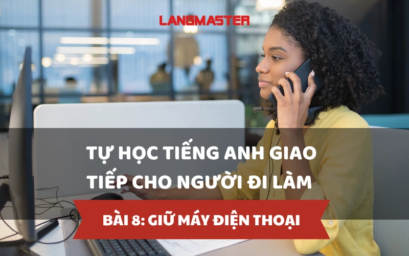 TỰ HỌC TIẾNG ANH GIAO TIẾP CHO NGƯỜI ĐI LÀM - BÀI 8: GIỮ MÁY ĐIỆN THOẠI