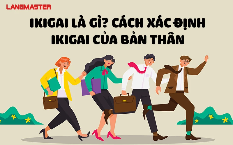 IKIGAI LÀ GÌ? CÁCH XÁC ĐỊNH IKIGAI CỦA BẢN THÂN