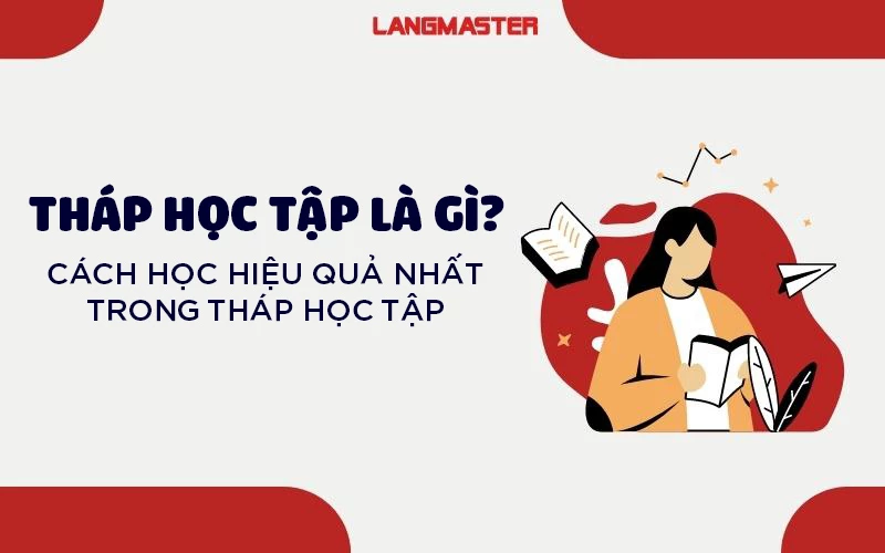 THÁP HỌC TẬP LÀ GÌ? CÁCH HỌC HIỆU QUẢ NHẤT TRONG THÁP HỌC TẬP