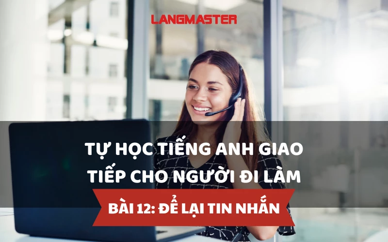 TỰ HỌC TIẾNG ANH GIAO TIẾP CHO NGƯỜI ĐI LÀM - BÀI 12: ĐỂ LẠI TIN NHẮN