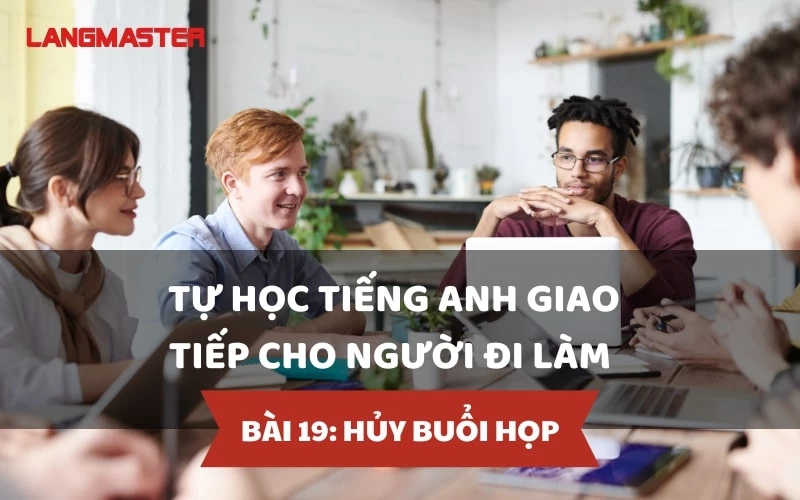 TỰ HỌC TIẾNG ANH GIAO TIẾP CHO NGƯỜI ĐI LÀM - BÀI 19: HỦY BUỔI HỌP