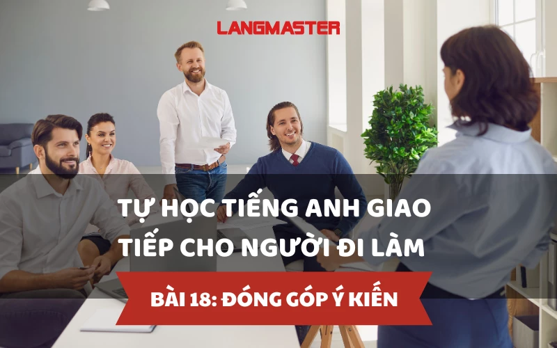 TỰ HỌC TIẾNG ANH GIAO TIẾP CHO NGƯỜI ĐI LÀM - BÀI 18: ĐÓNG GÓP Ý KIẾN