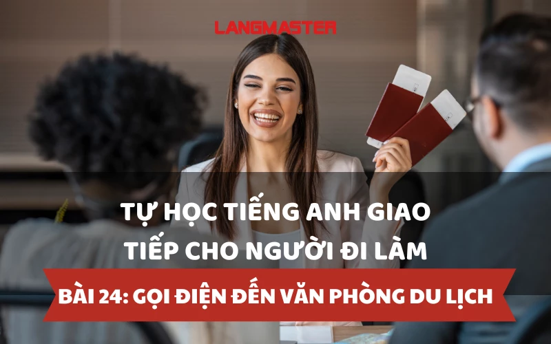 TỰ HỌC TIẾNG ANH GIAO TIẾP CHO NGƯỜI ĐI LÀM - BÀI 24: GỌI ĐIỆN ĐẾN VĂN PHÒNG DU LỊCH