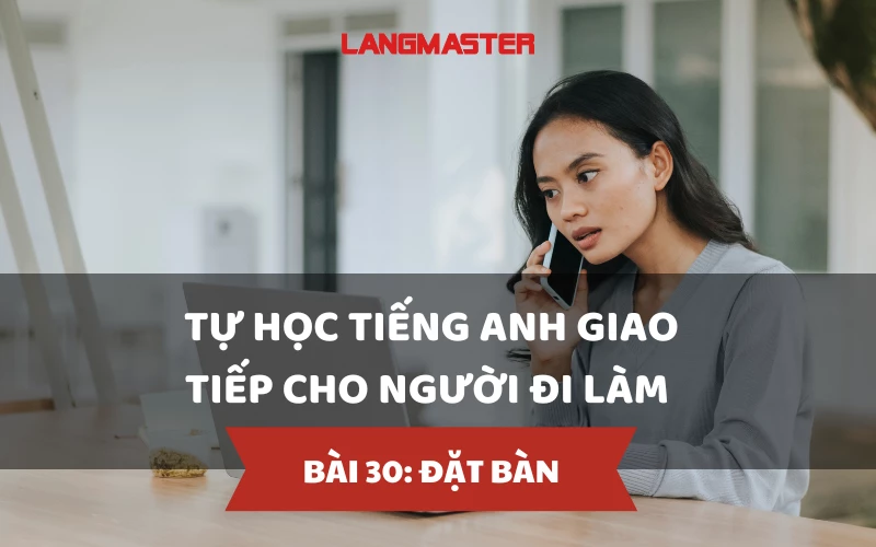 TỰ HỌC TIẾNG ANH GIAO TIẾP CHO NGƯỜI ĐI LÀM - BÀI 30: ĐẶT BÀN