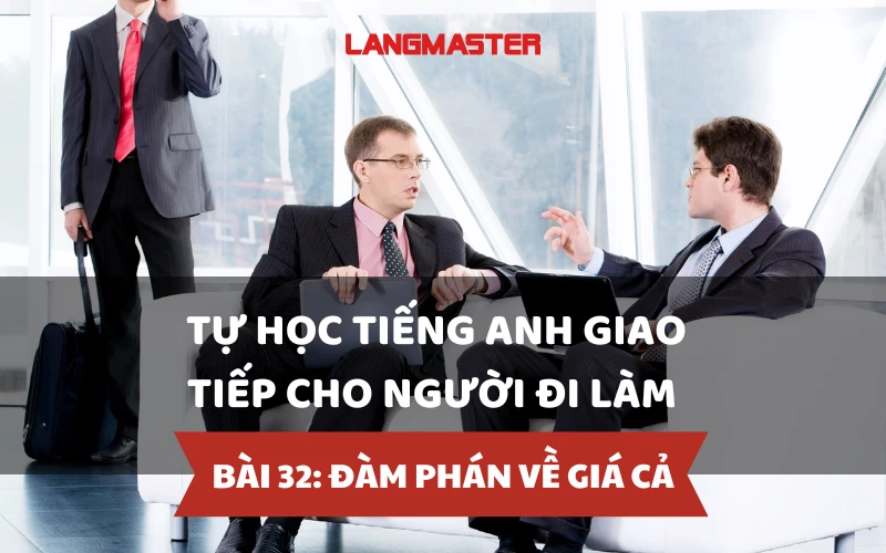 TỰ HỌC TIẾNG ANH GIAO TIẾP CHO NGƯỜI ĐI LÀM - BÀI 32: ĐÀM PHÁN VỀ GIÁ CẢ