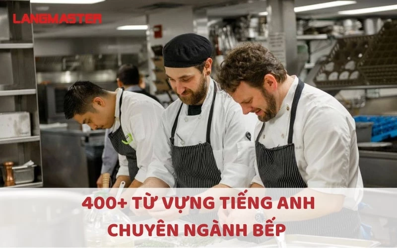 400+ TỪ VỰNG TIẾNG ANH CHUYÊN NGÀNH BẾP ĐƯỢC SỬ DỤNG NHIỀU NHẤT