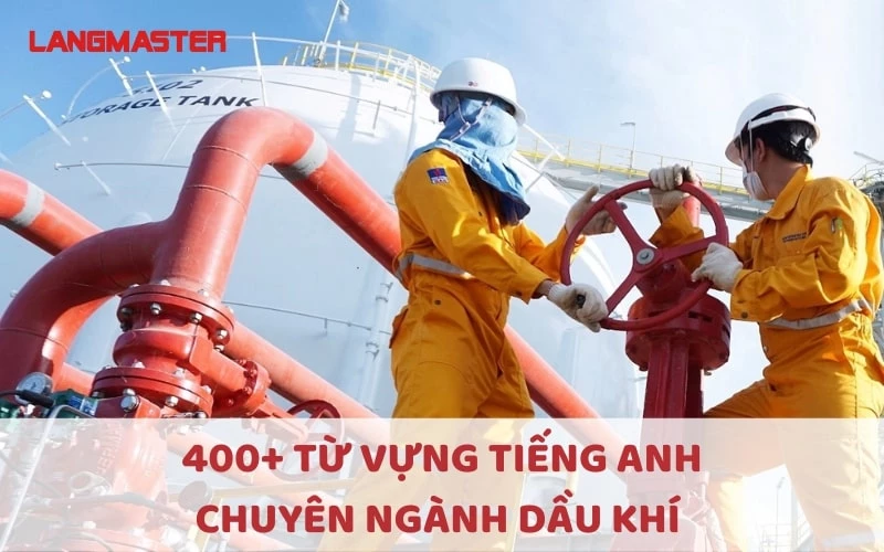 400+ TỪ VỰNG TIẾNG ANH CHUYÊN NGÀNH DẦU KHÍ THÔNG DỤNG NHẤT