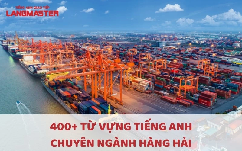 400+ TỪ VỰNG TIẾNG ANH CHUYÊN NGÀNH HÀNG HẢI BẠN NÊN BIẾT