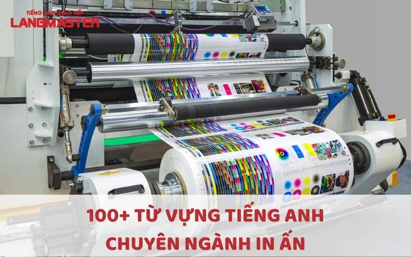 100+ TỪ VỰNG TIẾNG ANH CHUYÊN NGÀNH IN ẤN BẠN NÊN BIẾT