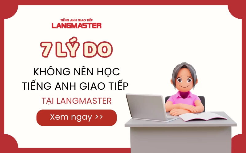 7 LÝ DO KHÔNG NÊN HỌC TIẾNG ANH GIAO TIẾP TẠI LANGMASTER