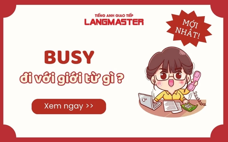 BUSY ĐI VỚI GIỚI TỪ GÌ ? KHÁI NIỆM VÀ CÁCH DÙNG ĐẦY ĐỦ