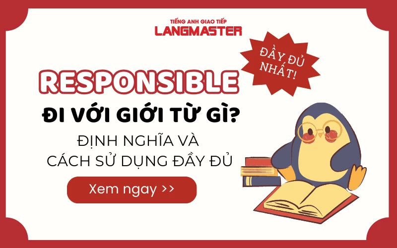 RESPONSIBLE ĐI VỚI GIỚI TỪ GÌ? - ĐỊNH NGHĨA VÀ CÁCH SỬ DỤNG ĐẦY ĐỦ