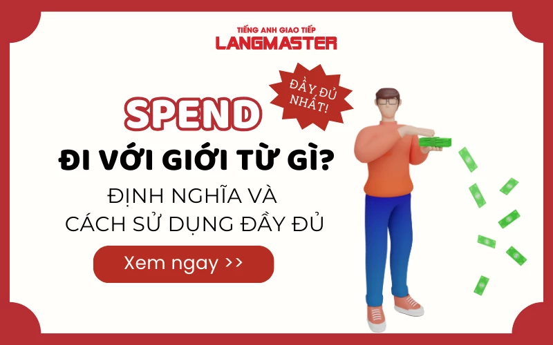 SPEND ĐI VỚI GIỚI TỪ GÌ? - ĐỊNH NGHĨA VÀ CÁCH SỬ DỤNG ĐẦY ĐỦ