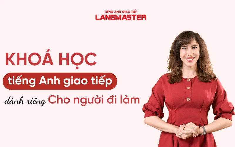 LANGMASTER - KHOÁ HỌC TIẾNG ANH GIAO TIẾP CHO NGƯỜI ĐI LÀM HAY NHẤT