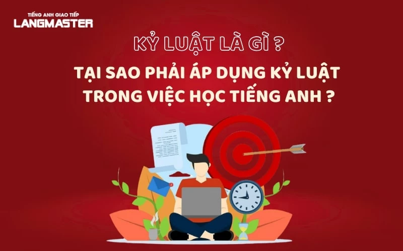 KỶ LUẬT LÀ GÌ? TẠI SAO CẦN ÁP DỤNG KỶ LUẬT TRONG VIỆC HỌC TIẾNG ANH?