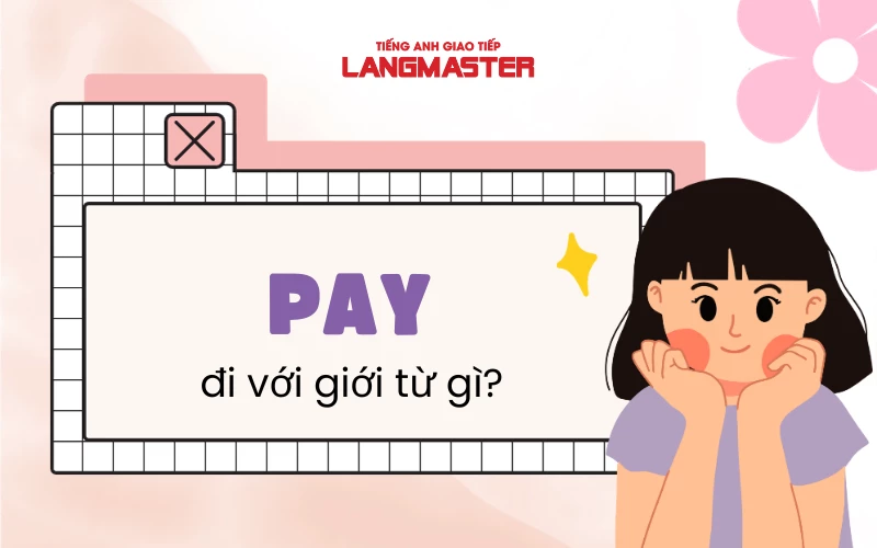 PAY ĐI VỚI GIỚI TỪ GÌ? - ĐỊNH NGHĨA VÀ CÁCH SỬ DỤNG ĐẦY ĐỦ