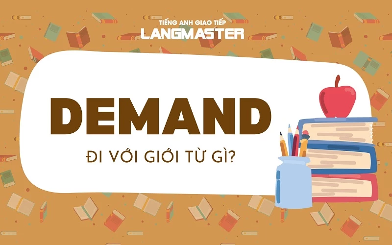 DEMAND ĐI VỚI GIỚI TỪ GÌ? KHÁI NIỆM VÀ CÁCH DÙNG ĐẦY ĐỦ