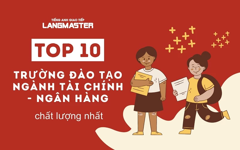 NGÀNH TÀI CHÍNH NGÂN HÀNG HỌC TRƯỜNG NÀO? TOP 10 TRƯỜNG TỐT NHẤT