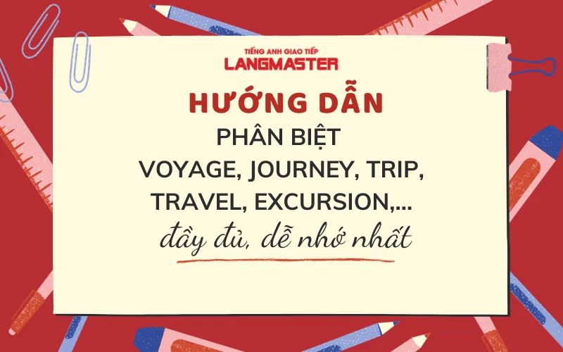 CÁCH PHÂN BIỆT VOYAGE, JOURNEY TRIP, TRAVEL, EXCURSION ĐẦY ĐỦ NHẤT